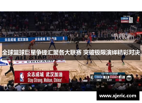 全球篮球巨星争锋汇聚各大联赛 突破极限演绎精彩对决